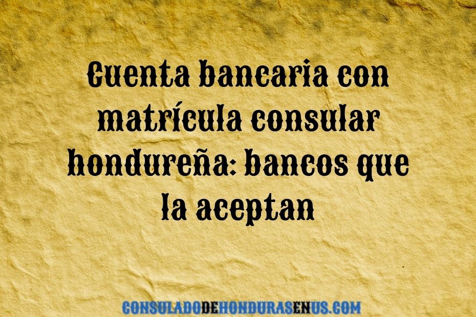 Cuenta bancaria con matrícula consular hondureña bancos que la aceptan