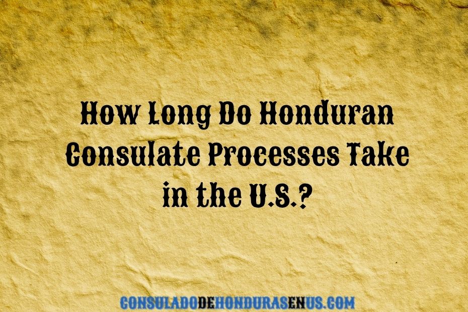 How Long Do Honduran Consulate Processes Take in the U.S.