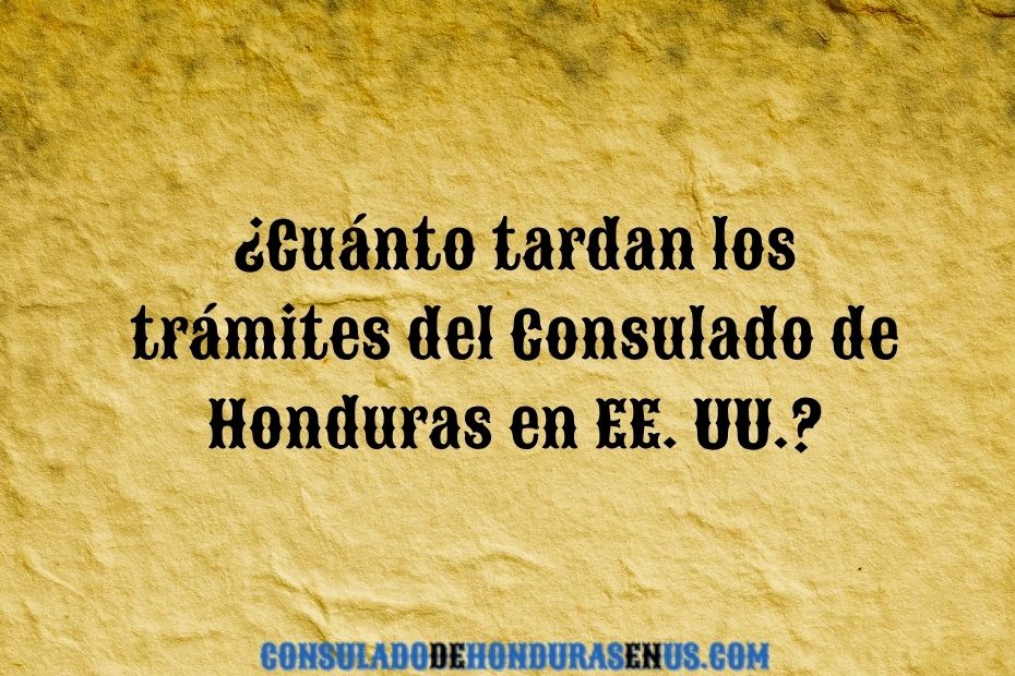 ¿Cuánto tardan los trámites del Consulado de Honduras en EE. UU.