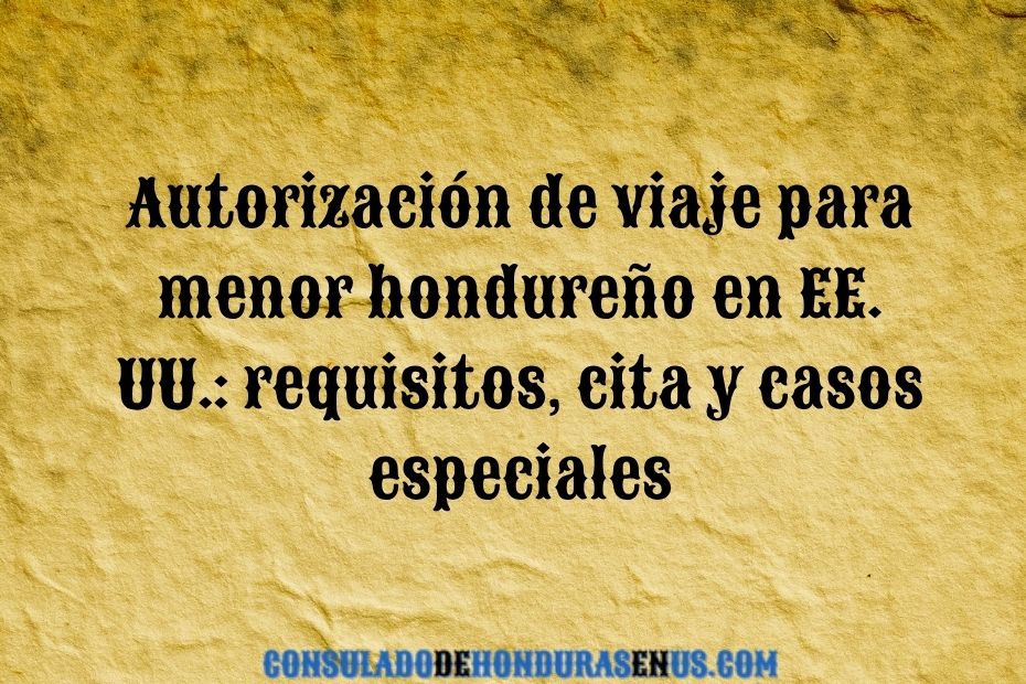 Autorización de viaje para menor hondureño en EE. UU. requisitos, cita y casos especiales