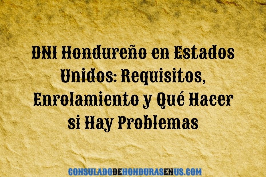 DNI Hondureño en Estados Unidos Requisitos, Enrolamiento y Qué Hacer si Hay Problemas