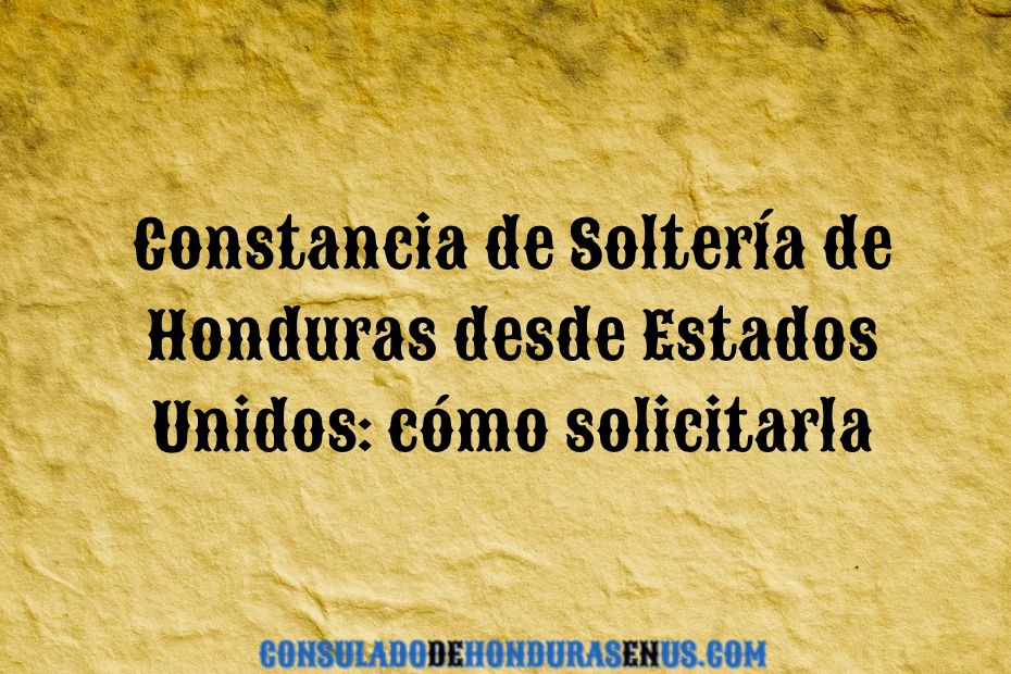 Constancia de Soltería de Honduras desde Estados Unidos_ cómo solicitarla