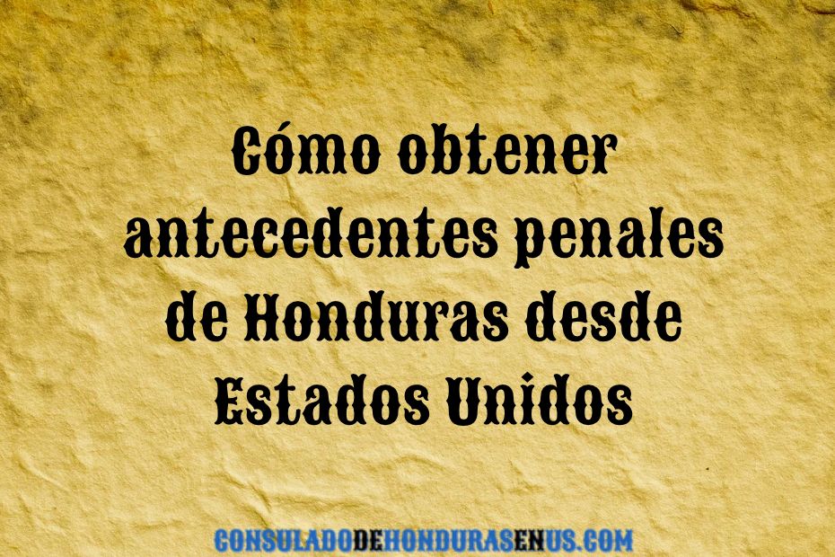 Cómo obtener antecedentes penales de Honduras desde Estados Unidos