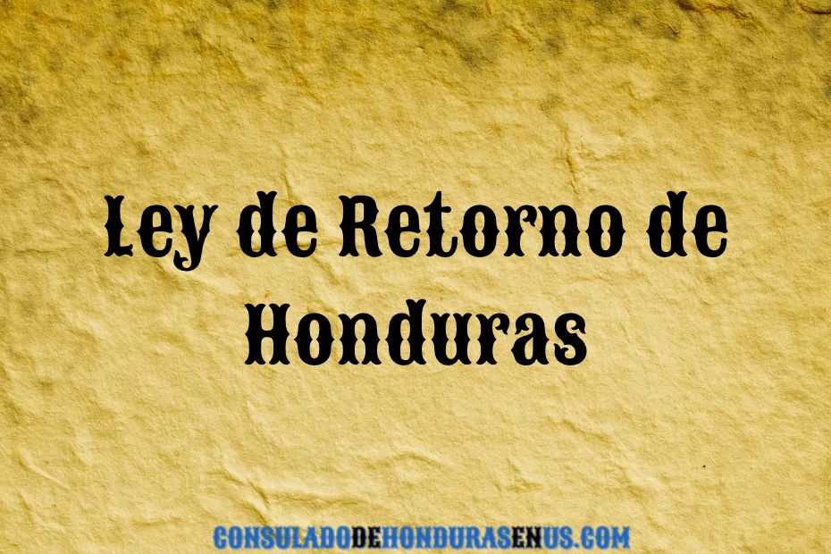 Ley de Retorno de Honduras _ beneficios y exoneraciones para hondureños que regresan